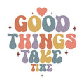 Good Things Take Time Long Sleeve