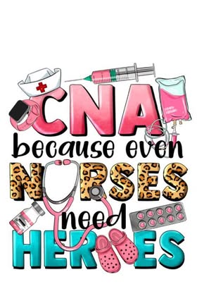 CNA Because even Nurses Need Heroes