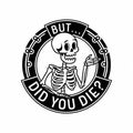 Did You Die T-Shirt